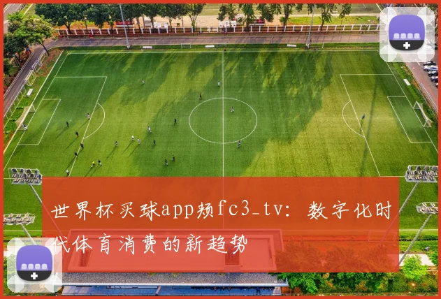 世界杯买球app颊fc3_tv：数字化时代体育消费的新趋势