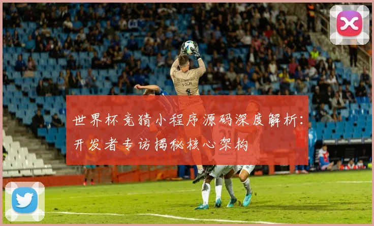 世界杯竞猜小程序源码深度解析：开发者专访揭秘核心架构