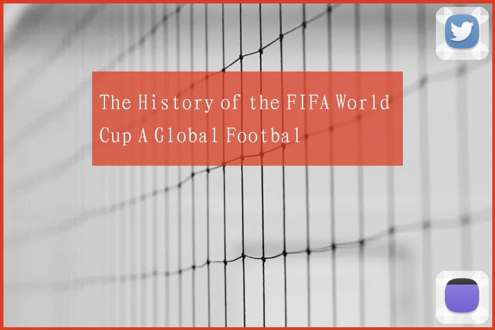 The History of the FIFA World Cup A Global Footbal