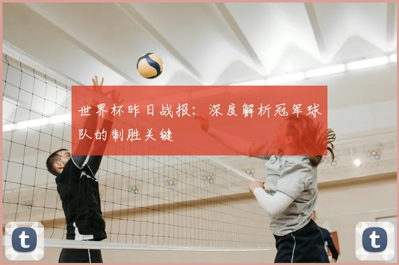 世界杯昨日战报：深度解析冠军球队的制胜关键