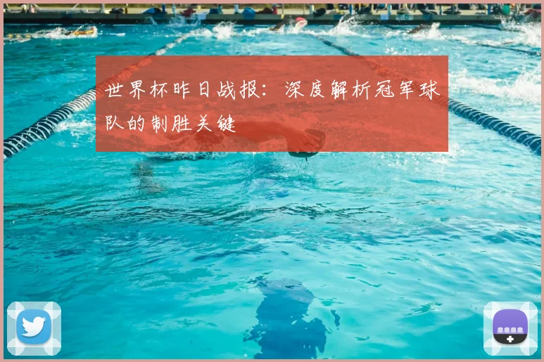 世界杯昨日战报：深度解析冠军球队的制胜关键