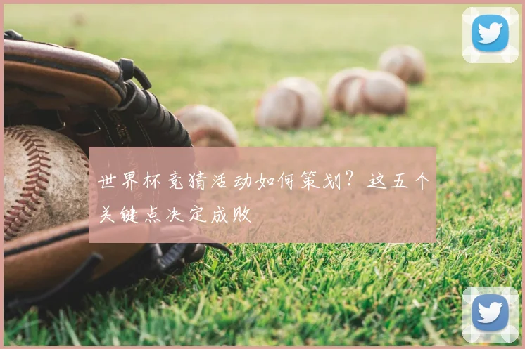 世界杯竞猜活动如何策划?这五个关键点决定成败