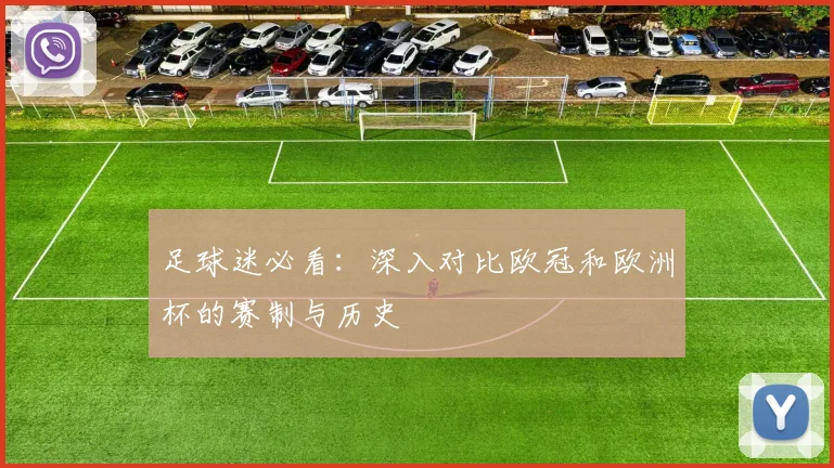 足球迷必看：深入对比欧冠和欧洲杯的赛制与历史