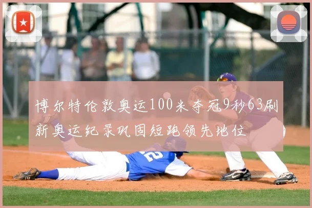 博尔特伦敦奥运100米夺冠9秒63刷新奥运纪录巩固短跑领先地位